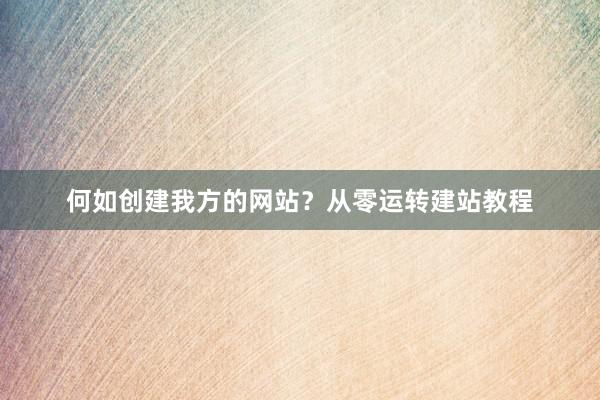 何如创建我方的网站？从零运转建站教程
