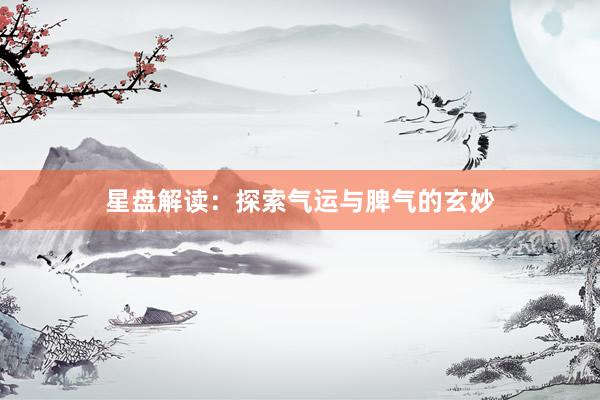 星盘解读：探索气运与脾气的玄妙