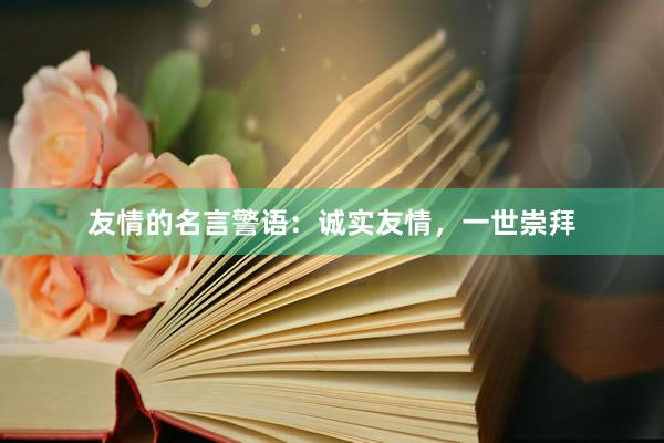 友情的名言警语：诚实友情，一世崇拜