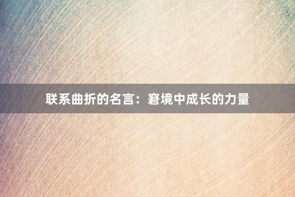 联系曲折的名言：窘境中成长的力量