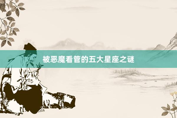被恶魔看管的五大星座之谜